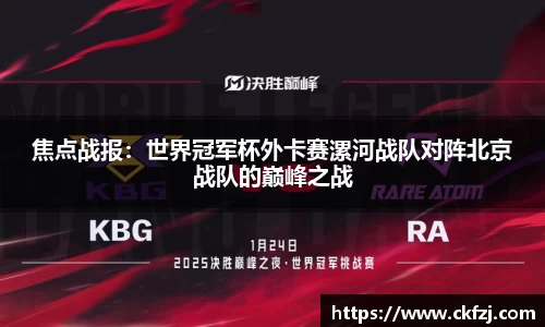 焦点战报：世界冠军杯外卡赛漯河战队对阵北京战队的巅峰之战