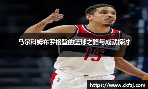 马尔科姆布罗格登的篮球之路与成就探讨
