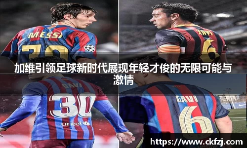 加维引领足球新时代展现年轻才俊的无限可能与激情